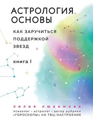 Лилия Любимова Астрология. Основы. Как заручиться поддержкой звёзд 