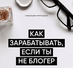 Александра Митрошина Гайд Как зарабатывать, если ты не блогер